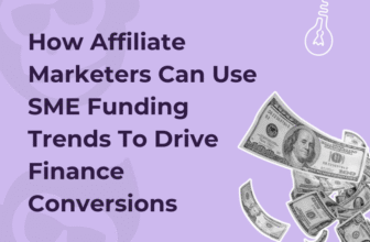 How Affiliate Marketers Can Use SME Funding Trends To Drive Finance Conversions